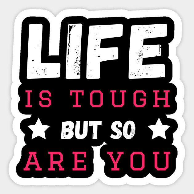 Life is tough but so are you Sticker by cypryanus